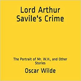 okumak Lord Arthur Savile&#39;s Crime: The Portrait of Mr. W.H., and Other Stories