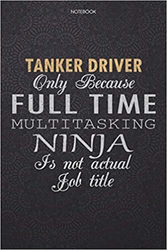 okumak Lined Notebook Journal Tanker Driver Only Because Full Time Multitasking Ninja Is Not An Actual Job Title Working Cover: Journal, 114 Pages, Work ... Lesson, 6x9 inch, Finance, Personal