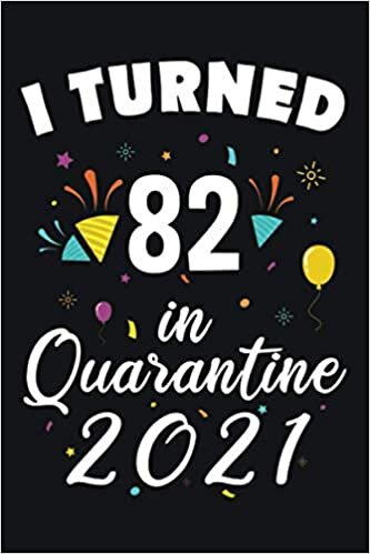 okumak I Turned 82 in Quarantine 2021: 82 Years Old Lined Notebook Gift Ideas for Men / Women / Husband / Wife | Quarantine Birthday Gift 2021 | 120 pages | 6&quot;x9&quot;