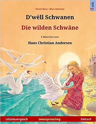 okumak D&#39;wëll Schwanen – Die wilden Schwäne. Zweesproochegt Kannerbuch no engem Mäerche vum Hans Christian Andersen (Lëtzebuergesch – Däitsch) (Sefa Bilingual Children&#39;s Picture Books)