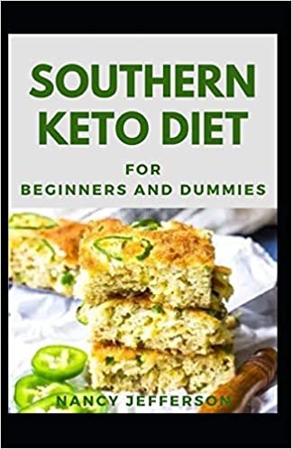 okumak Southern Keto Diet For Beginners And Dummies: Delectable Southern Keto Diet Recipes For Staying Healthy And Feeling Good