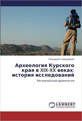 okumak Arkheologiya Kurskogo kraya v XIX-XX vekakh: istoriya issledovaniy: Regional&#39;naya arkheologiya