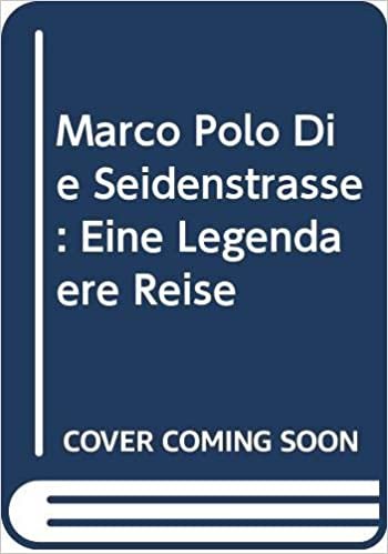 okumak Marco Polo Die Seidenstraße: Eine Legendäre Reise