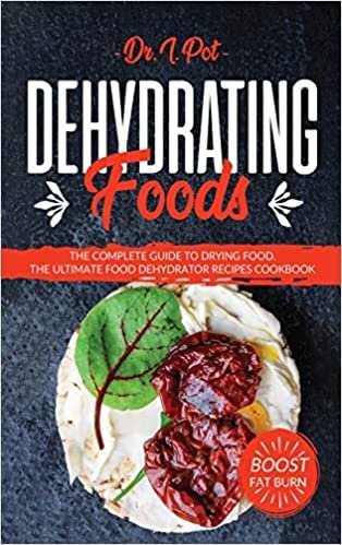 okumak Dehydrating Foods: The Complete Guide to Drying Food. The Ultimate Food Dehydrator Recipes Cookbook
