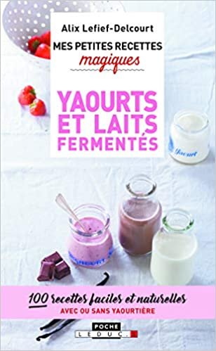 okumak Mes petites recettes magiques yaourts et laits fermentés: 100 recettes faciles et naturelles avec ou sans yaourtière