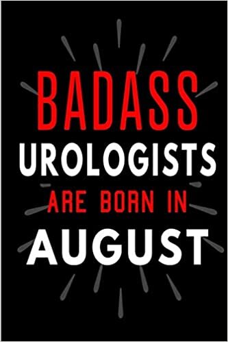 okumak Badass Urologists Are Born In August: Blank Lined Funny Journal Notebooks Diary as Birthday, Welcome, Farewell, Appreciation, Thank You, Christmas, ... ( Alternative to B-day present card )