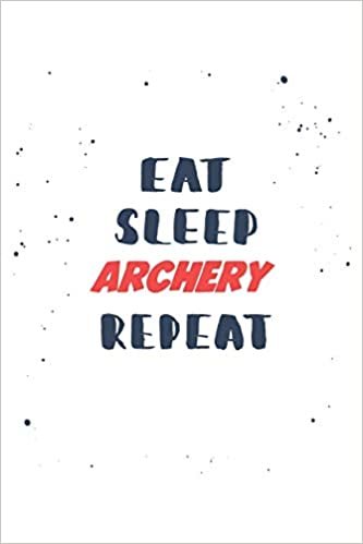 okumak Eat Sleep archery Repeat: Lined Personal Diary / Sports Journals Gift, 120 Pages, 6x9, Soft Cover, Matte Finish