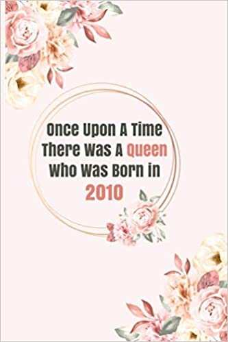 okumak Once Upon A Time There Was A Queen Who Was Born in 2010: A gift for women to register birthdays and 10 th anniversaries / 6 x 9 - 100 lined notebook