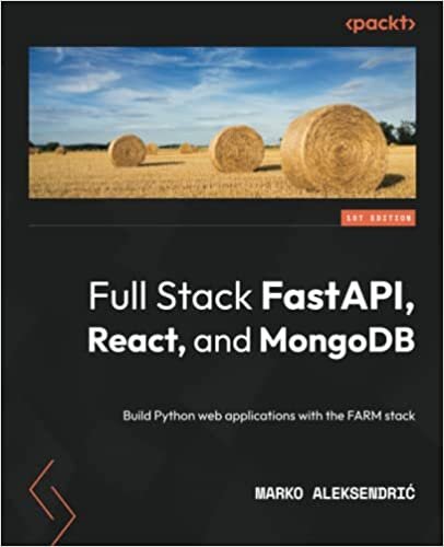Modern Web Development with the FARM Stack: A practical guide to full stack web development with FastAPI, React, and MongoDB