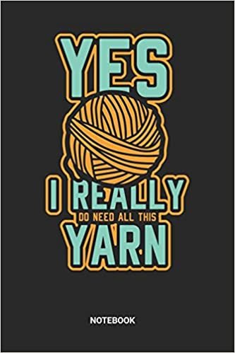 okumak Yes I Really need Yarn Notebook: Knitting Notebook (6x9 inches) with Blank Pages ideal as a Knitters Journal. Perfect as a Organic Yarn Fabric Book or ... Quilting Lover. Great gift for Men and Women