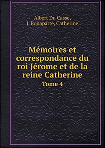 okumak Mémoires et correspondance du roi Jérome et de la reine Catherine Tome 4