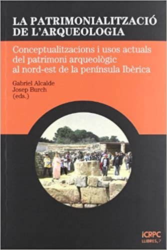 okumak La patrimonialització de l&#39;arqueologia : conceptualitzacions i usos actuals del patrimoni arqueològic al nord-est de la Península Ibèrica