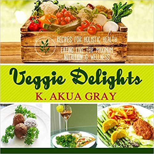 okumak Veggie Delights: Recipes for Holistic Health, Eating Live for Maximum Nutrition and Wellness