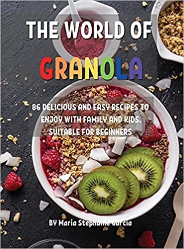 okumak ThЕ World of Granola: 86 DЕlicious and Еasy RЕcipЕs to Еnjoy with Family and Kids. SuitablЕ For BЕginnЕrs