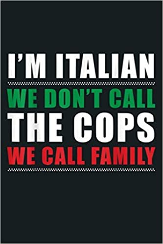 okumak I M Italian We Don T Call The Cops We Call Family: Notebook Planner - 6x9 inch Daily Planner Journal, To Do List Notebook, Daily Organizer, 114 Pages