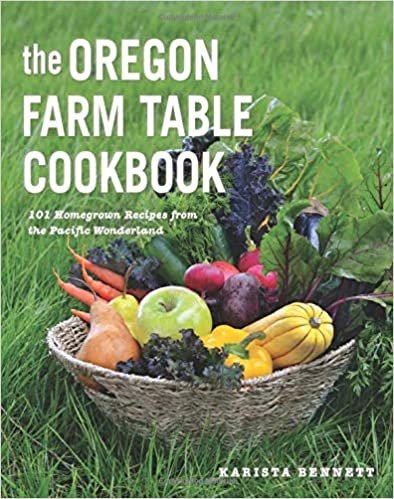 okumak The Oregon Farm Table Cookbook: 100 Homegrown Recipes from the Pacific Wonderland: 101 Homegrown Recipes from the Pacific Wonderland
