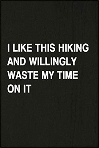 okumak I Like This Hiking And Willingly Waste My Time On It: Hiking Log Book, Complete Notebook Record of Your Hikes. Ideal for Walkers, Hikers and Those Who Love Hiking
