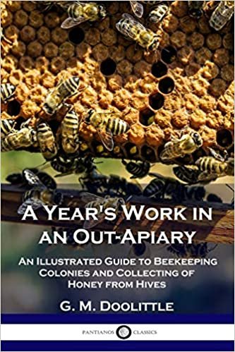 okumak A Year&#39;s Work in an Out-Apiary: An Illustrated Guide to Beekeeping Colonies and Collecting of Honey from Hives