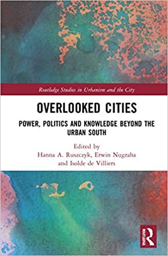 okumak Overlooked Cities: Power, Politics and Knowledge Beyond the Urban South (Routledge Studies in Urbanism and the City)