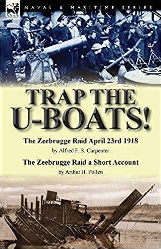 okumak Trap the U-Boats!--The Zeebrugge Raid April 23rd 1918 by Alfred F. B. Carpenter &amp; The Zeebrugge Raid a Short Account by Arthur H. Pollen
