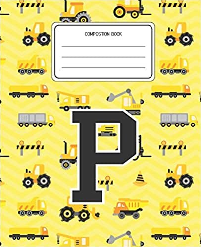okumak Composition Book P: Construction Pattern Composition Book Letter P Personalized Lined Wide Rule Notebook for Boys Kids Back to School Preschool Kindergarten and Elementary Grades K-2