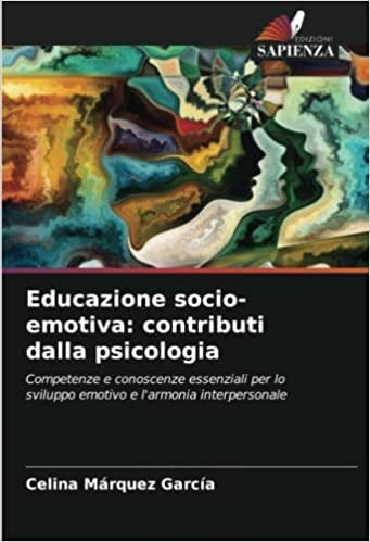 Educazione socio-emotiva: contributi dalla psicologia: Competenze e conoscenze essenziali per lo sviluppo emotivo e l'armonia interpersonale