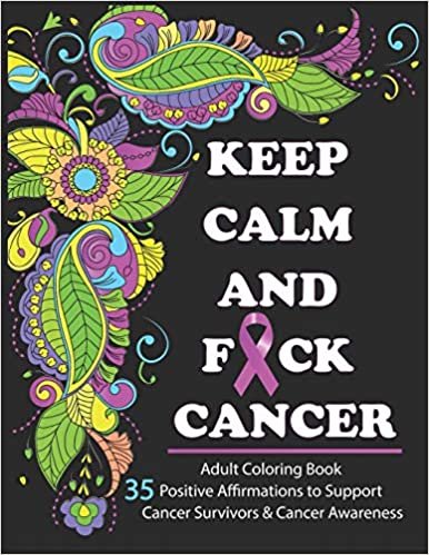 okumak Keep Calm And F*ck Cancer: Adult Coloring Book Full of Stress-Relieving Coloring Pages to Support Cancer Survivors &amp; Cancer Awareness