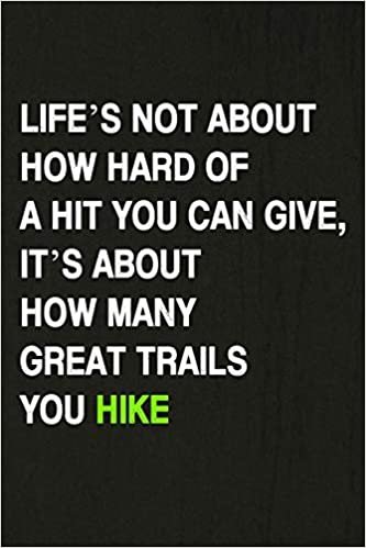 okumak Life’s Not About How Hard Of A Hit You Can Give, It’s About How Many Great Trails You Hike: Hiking Log Book, Complete Notebook Record of Your Hikes. Ideal for Walkers, Hikers and Those Who Love Hiking