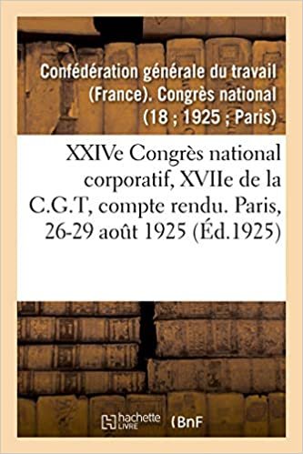okumak XXIVe Congrès national corporatif, XVIIe de la C.G.T, compte rendu des débats: Paris, 17-20 septembre 1929 (Sciences sociales)