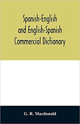 okumak Spanish-English and English-Spanish commercial dictionary of the words and terms used in commercial correspondence which are not given in the ... idiomatic and technical expressions, etc