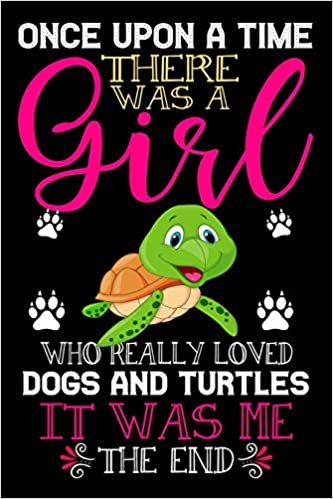 okumak Once Upon A Time There Was A Girl Who Really Loved Dogs And Turtles It Was Me The End: Dogs and Turtles Lovers Journal Notebook - Best Gift Ides ... &amp; Girls - Cute Funny Dogs &amp; Turtles Gift