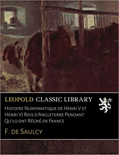 okumak Histoire Numismatique de Henri V et Henri VI Rois d&#39;Angleterre Pendant Qu&#39;ils ont Régné en France
