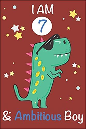 okumak I am 7 and Ambitious Boy: Dinosaur Journal, My Dinosaur Book A Happy Birthday 7 Years Old Dinosaur Activity Journal Notebook for Kids, 7 Year Old ... Boys, Best Gift for 3 Year Old Boy Birthday