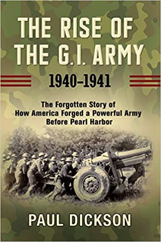 okumak The Rise of the G.I. Army, 1940-1941: The Forgotten Story of How America Forged a Powerful Army Before Pearl Harbor