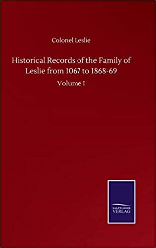 okumak Historical Records of the Family of Leslie from 1067 to 1868-69: Volume I