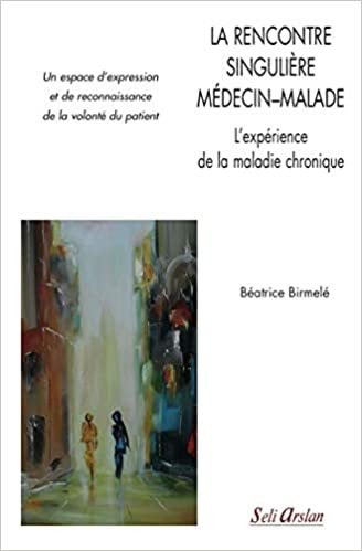 okumak La Rencontre Singuliere Medecin-Malade. l&#39;Expérience de la Maladie Chroniuqe pour un Espace d&#39;Expres (Articles sans Collection)