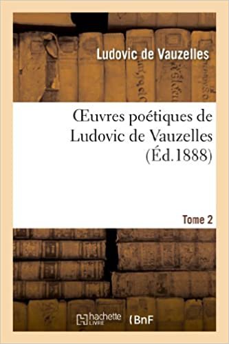 okumak Oeuvres poétiques de Ludovic de Vauzelles: précédées d&#39;une notice sur sa vie. Tome 2 (Litterature)