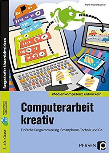 okumak Computerarbeit kreativ: Einfache Programmierung, Smartphone-Technik und Co (5. bis 10. Klasse)