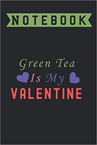 okumak Green Tea Is My Valentine, Notebook: Lined Notebook / journal Gift,100 Pages,6x9,Soft Cover,Matte Finish , composition Blank ruled notebook for you or ... or for you to use at home or at your office