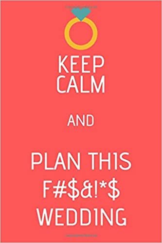 okumak KEEP CALM AND PLAN THIS F#$&amp;!*$ WEDDING: 6&quot; x 9&quot; purse-sized wedding planner/notebook; 120 lined pages; plan your dream wedding