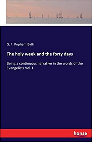 okumak The holy week and the forty days: Being a continuous narrative in the words of the Evangelists Vol. I