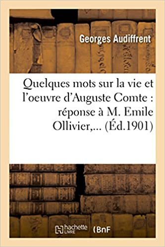 okumak Quelques mots sur la vie et l&#39;oeuvre d&#39;Auguste Comte: réponse à M. Emile Ollivier,... (Savoirs Et Traditions)