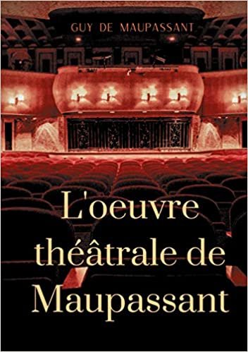 okumak L&#39;oeuvre théâtrale de Maupassant: L&#39;Intégrale des pièces (BOOKS ON DEMAND)