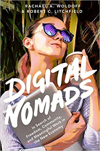 okumak Digital Nomads: In Search of Meaningful Work in the New Economy: In Search of Freedom, Community, and Meaningful Work in the New Economy