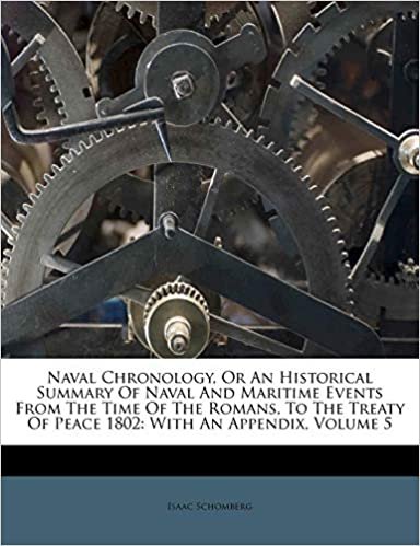 okumak Naval Chronology, Or An Historical Summary Of Naval And Maritime Events From The Time Of The Romans, To The Treaty Of Peace 1802: With An Appendix, Volume 5