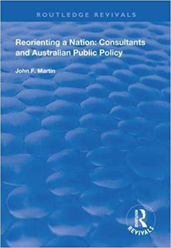 okumak Reorienting a Nation: Consultants and Australian Public Policy (Routledge Revivals)