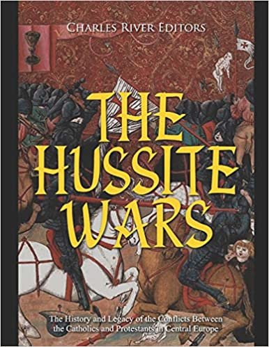 okumak The Hussite Wars: The History and Legacy of the Conflicts Between the Catholics and Protestants in Central Europe
