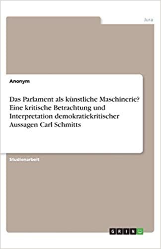 okumak Das Parlament als künstliche Maschinerie?  Eine kritische Betrachtung und Interpretation demokratiekritischer Aussagen Carl Schmitts