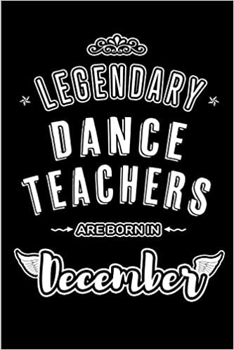 okumak Legendary Dance Teachers are born in December: Blank Lined profession Journal Notebooks Diary as Appreciation, Birthday, Welcome, Farewell, Thank You, ... &amp; friends. Alternative to B-day present Card
