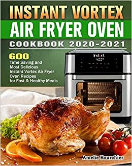 okumak Instant Vortex Air Fryer Oven Cookbook 2020-2021: 600 Time Saving and Most Delicious Instant Vortex Air Fryer Oven Recipes for Fast &amp; Healthy Meals